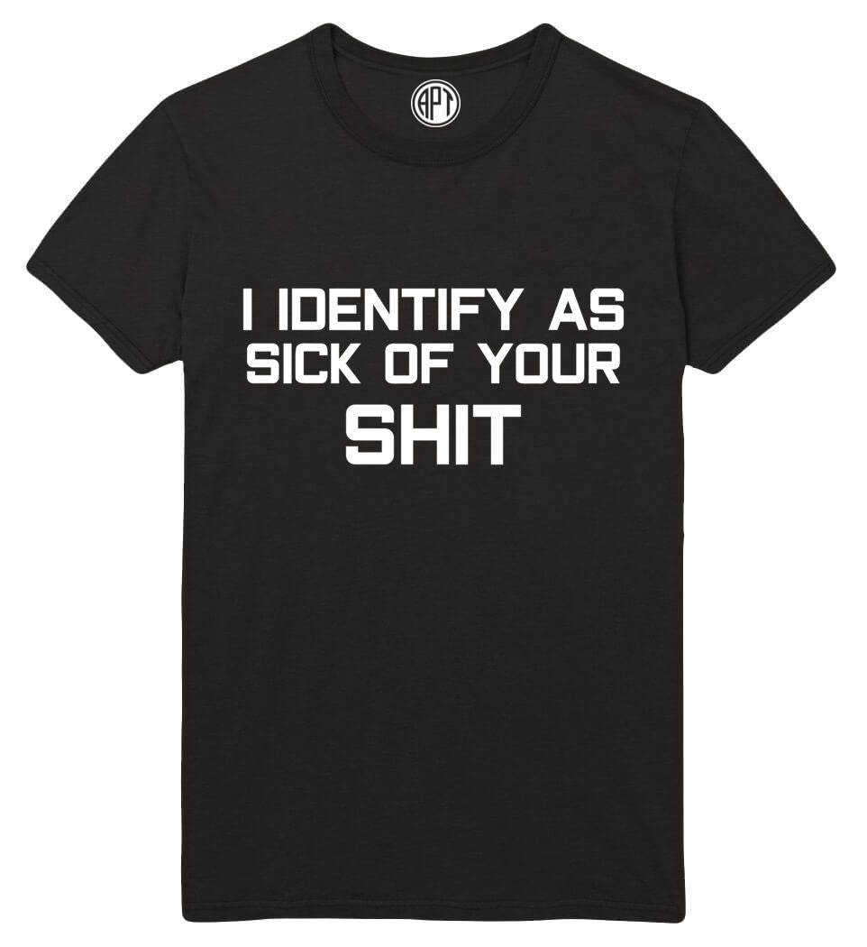 I Identify as sick of your shit Printed T-Shirt-Black