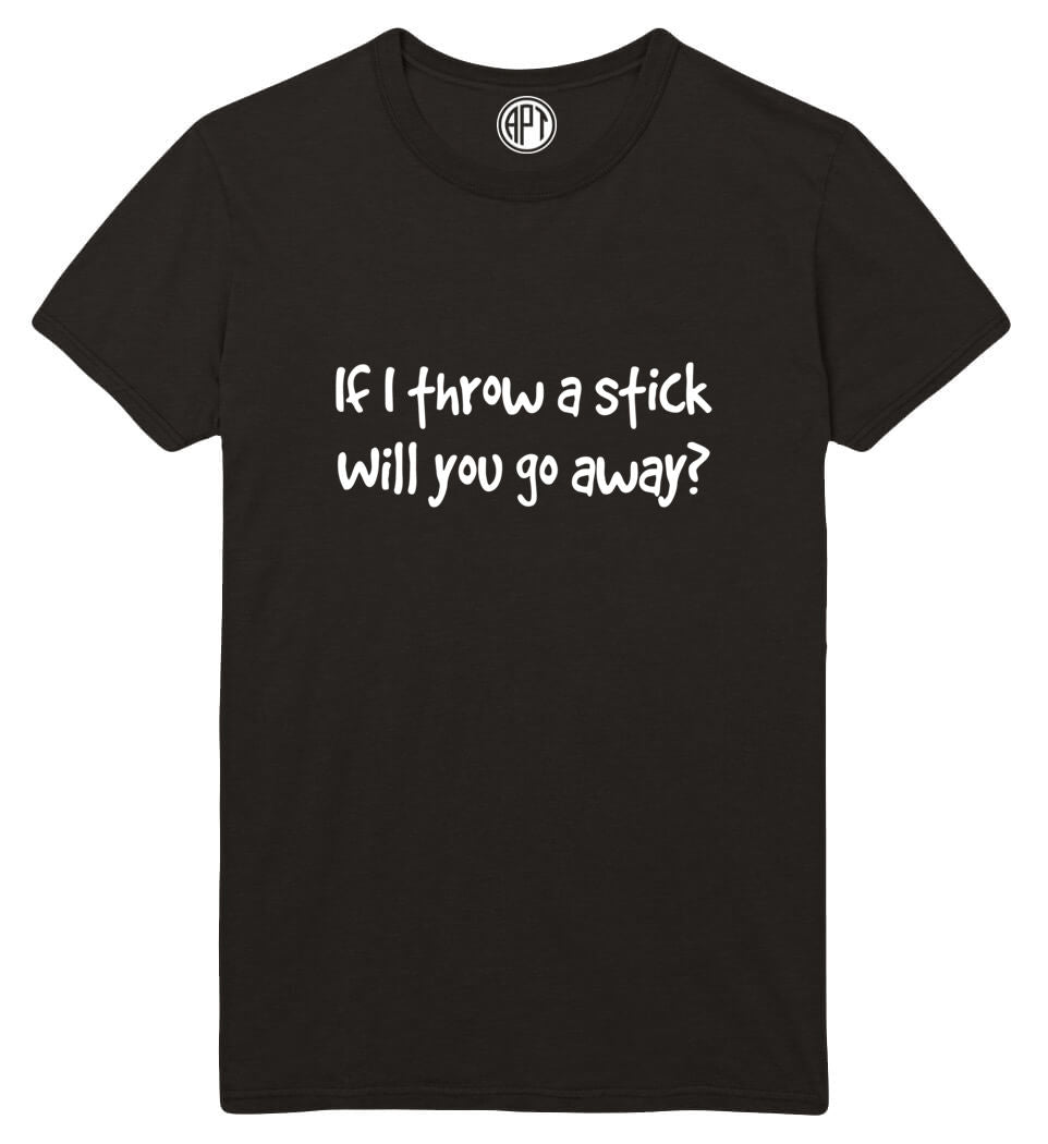 If I throw a stick will you go away Printed T-Shirt-Black