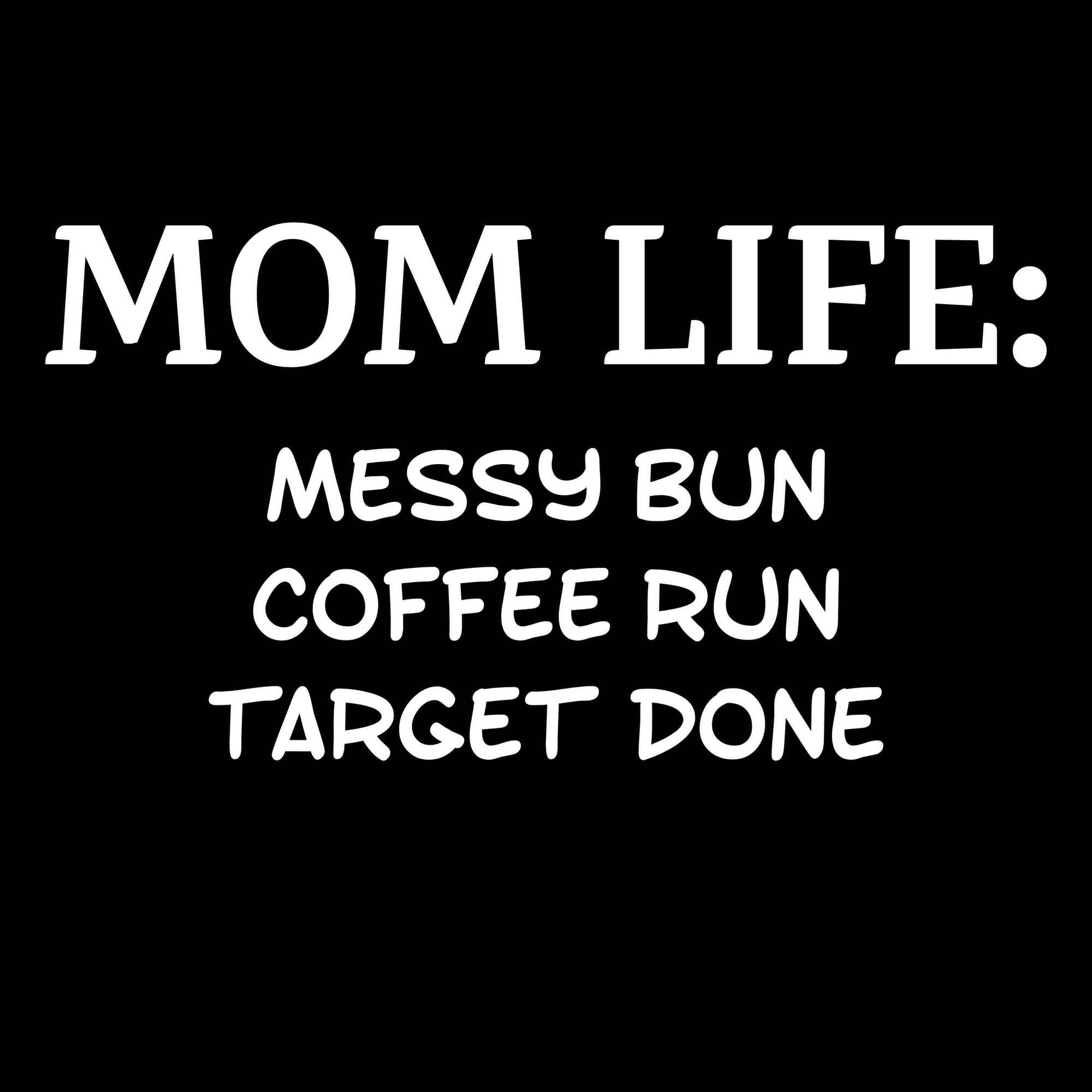 Mom Life: Messy Bun, Coffee Run, Target Done Printed T-Shirt-White