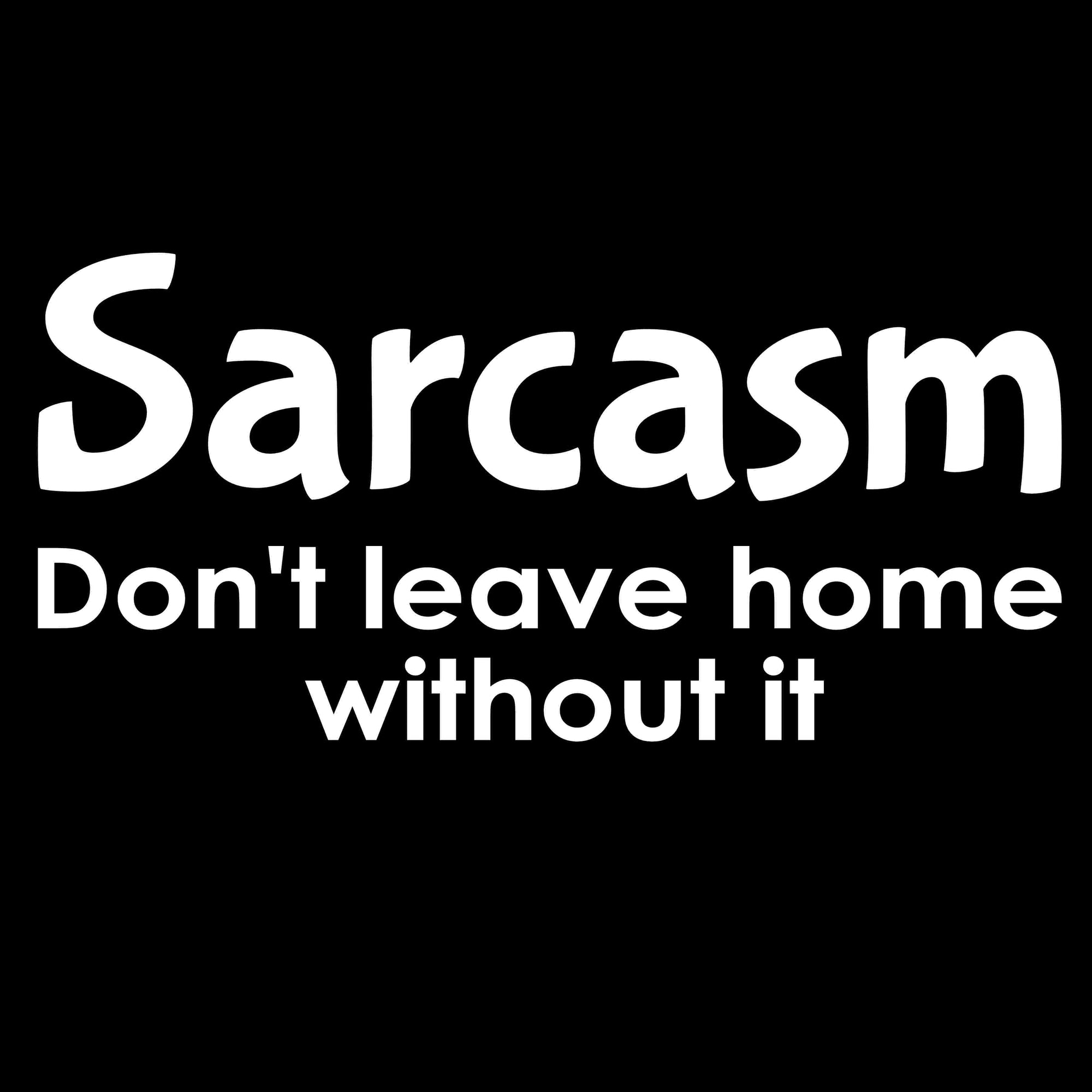 Sarcasm Don't Leave Home With Out Printed T-Shirt Tall