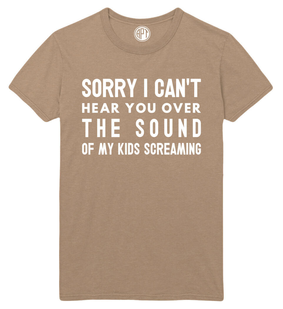 Sorry, I Can't Hear You Over the Sound of My Kids Screaming Printed T-Shirt-Sand