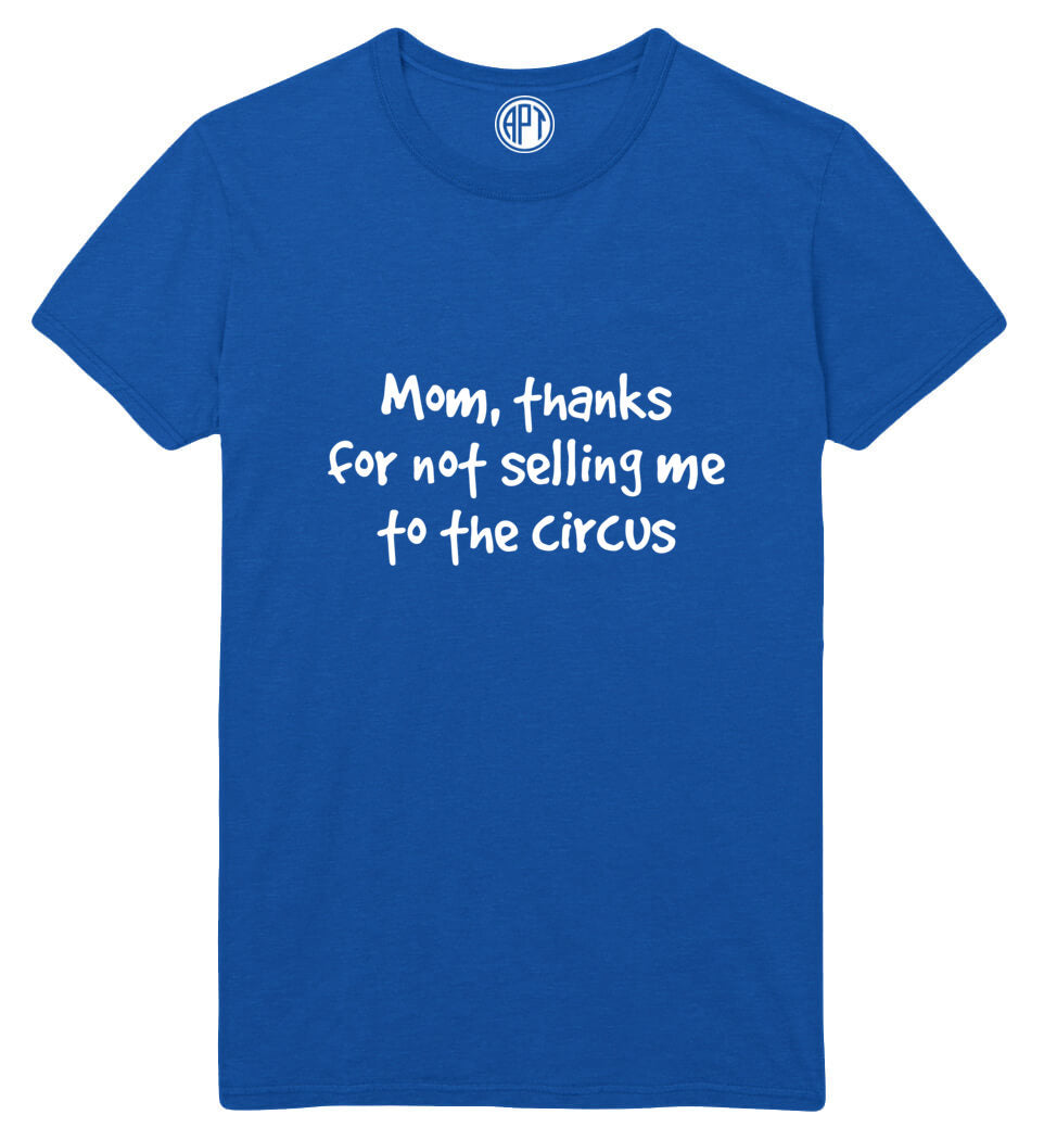 Mom Thanks For Not Selling Me To The Circus Printed T-Shirt-Royal