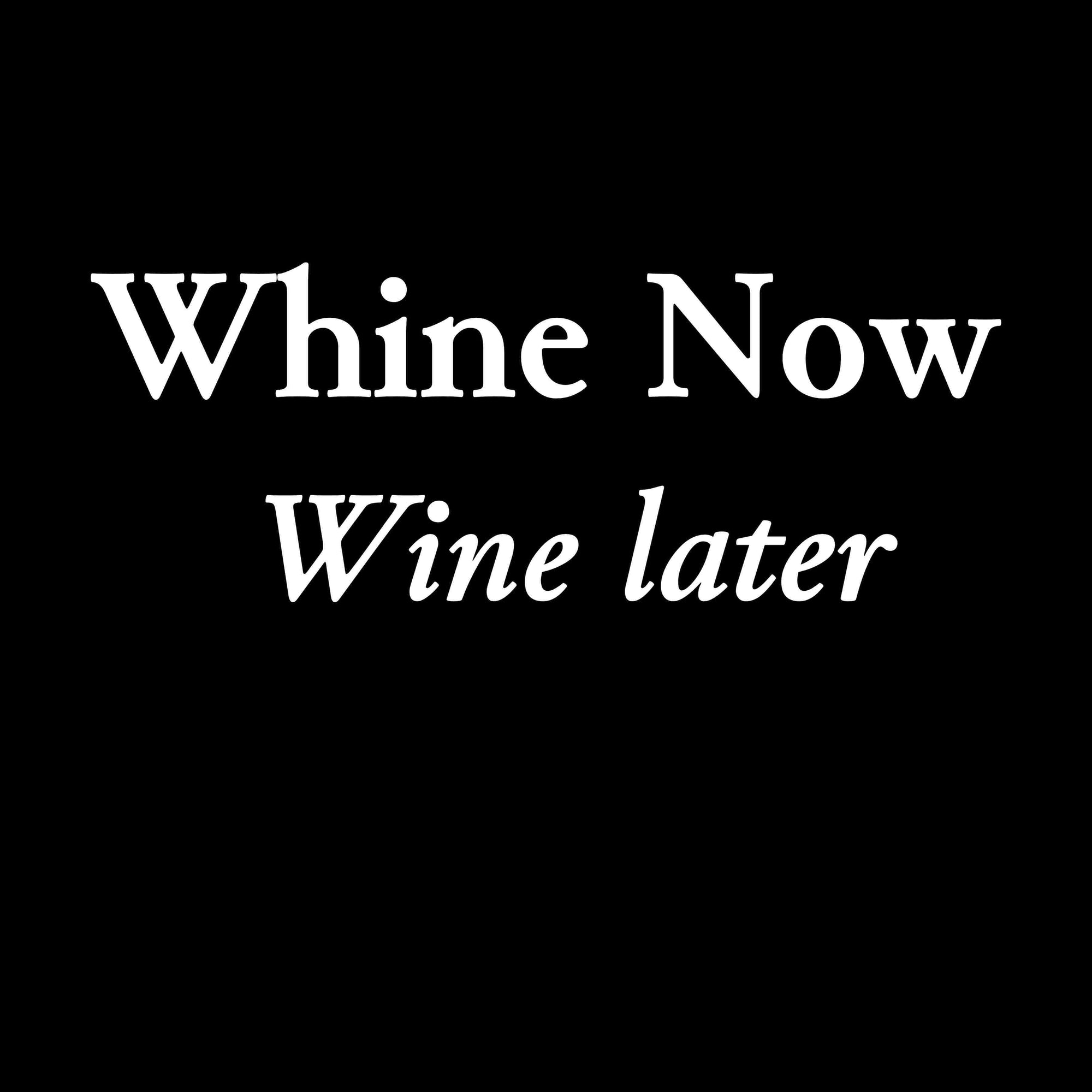 Whine Now, Wine later Printed T-Shirt-Black