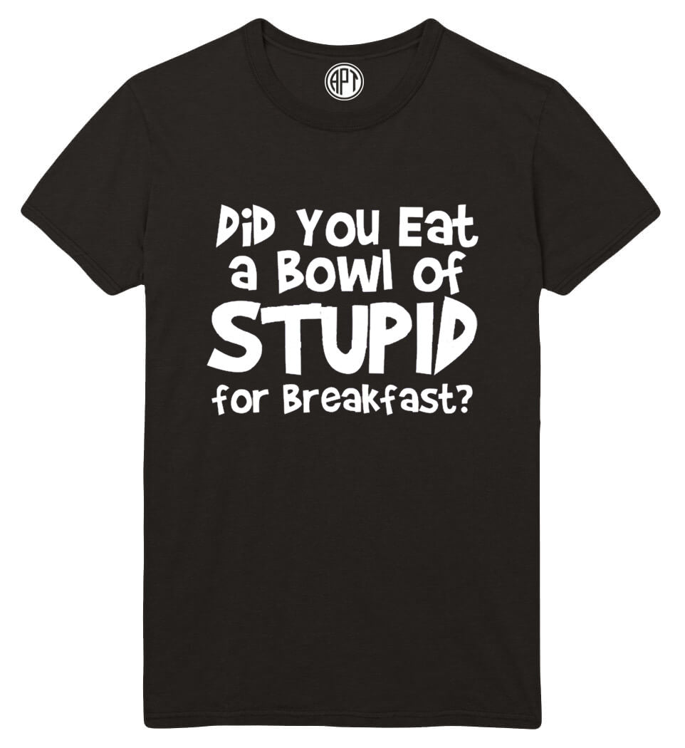 Did You Eat a Bowl of Stupid Printed T-Shirt-Black