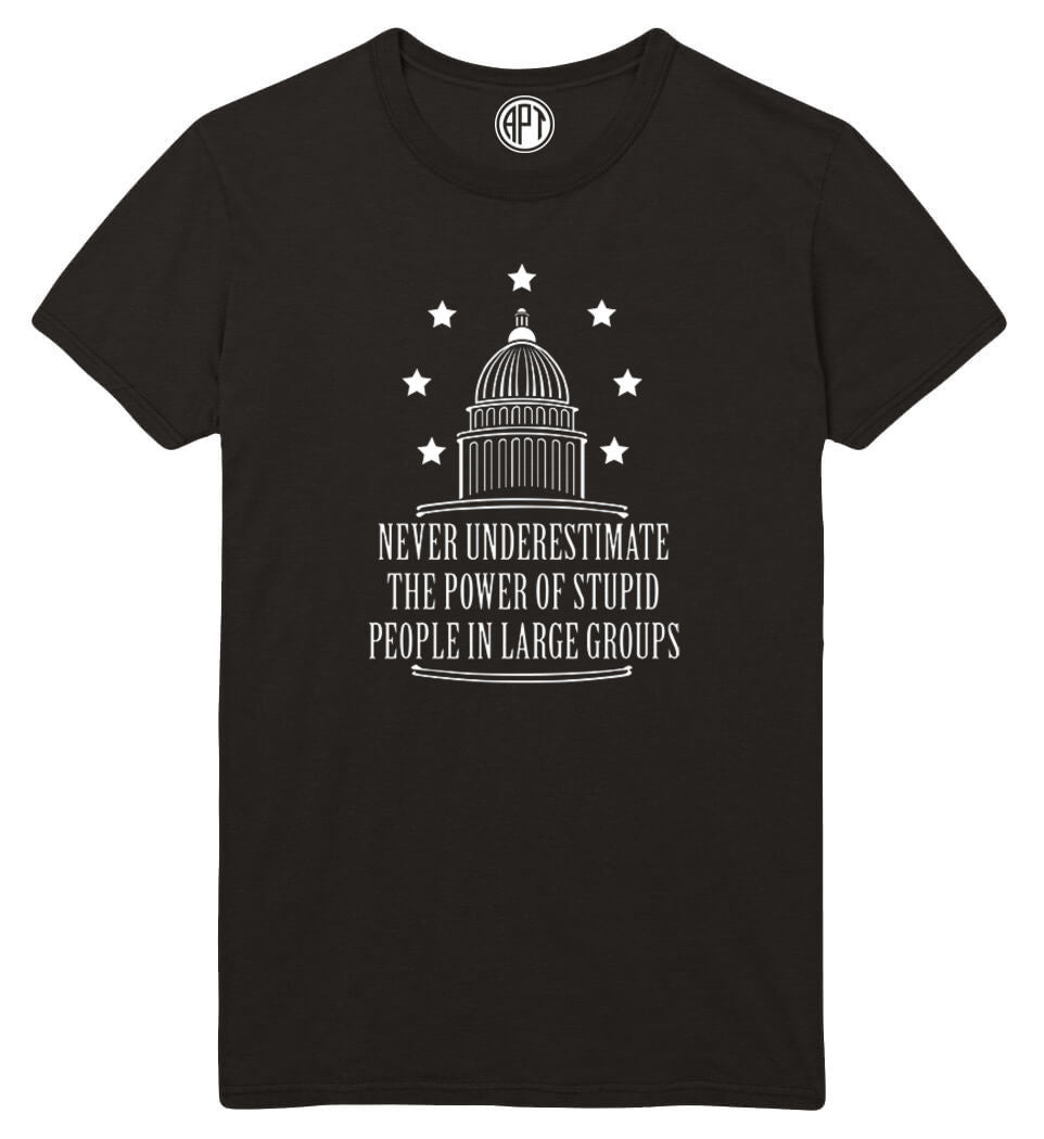 Never Underestimate The Power Of Stupid People Printed T-Shirt