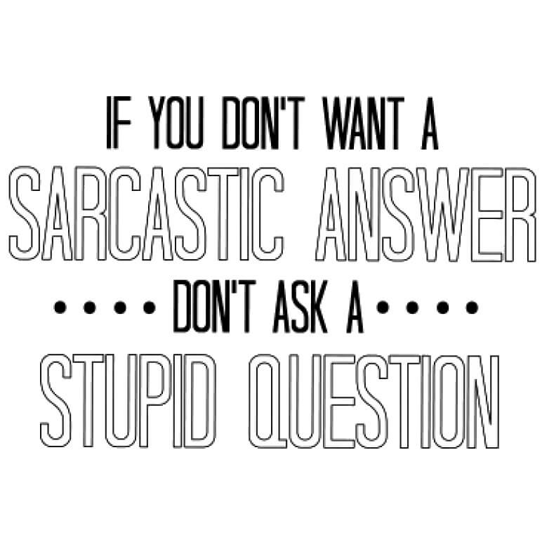 Sarcastic Answer Stupid Question Printed T-Shirt