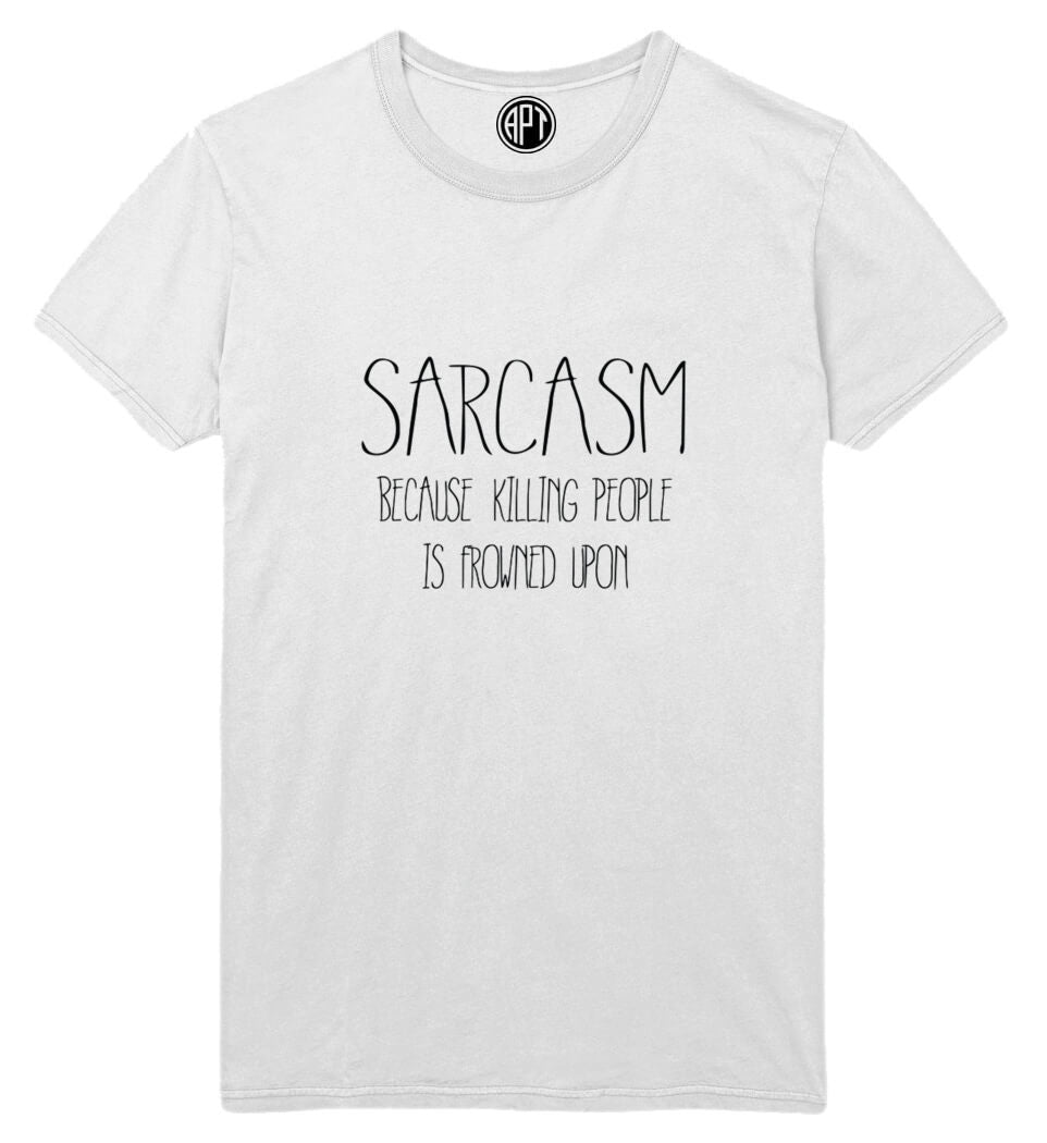 Sarcasm Because Killing People is Frowned Upon Printed T-Shirt-White