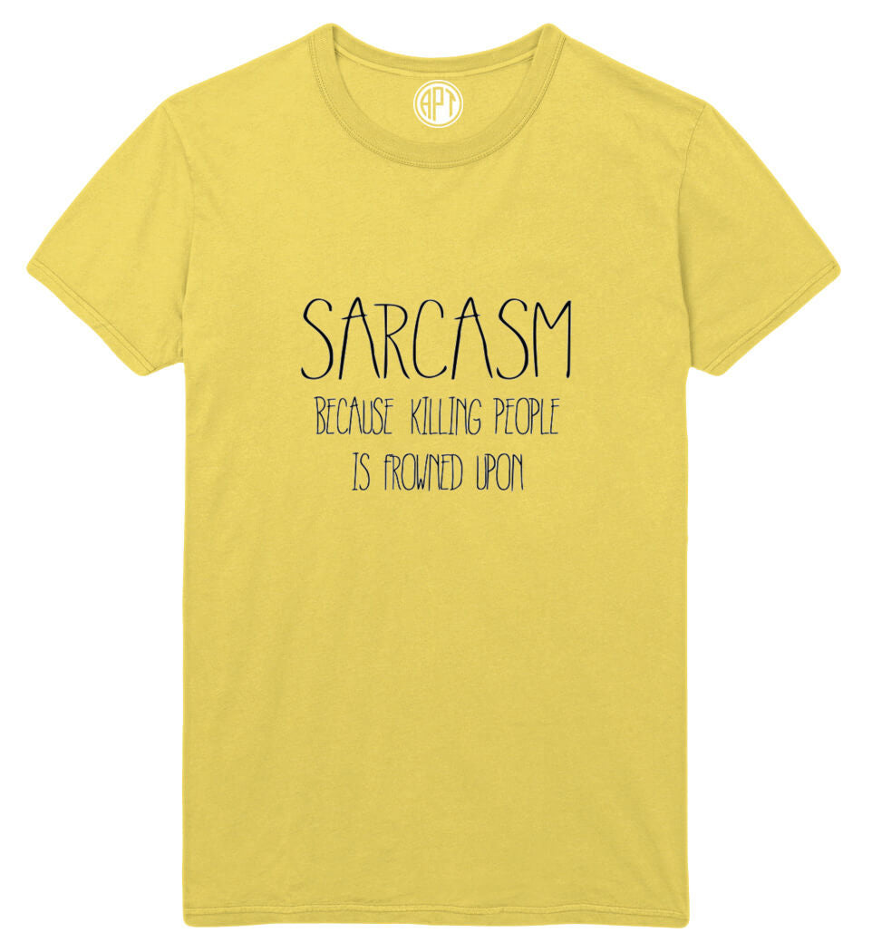 Sarcasm Because Killing People is Frowned Upon Printed T-Shirt-Gold