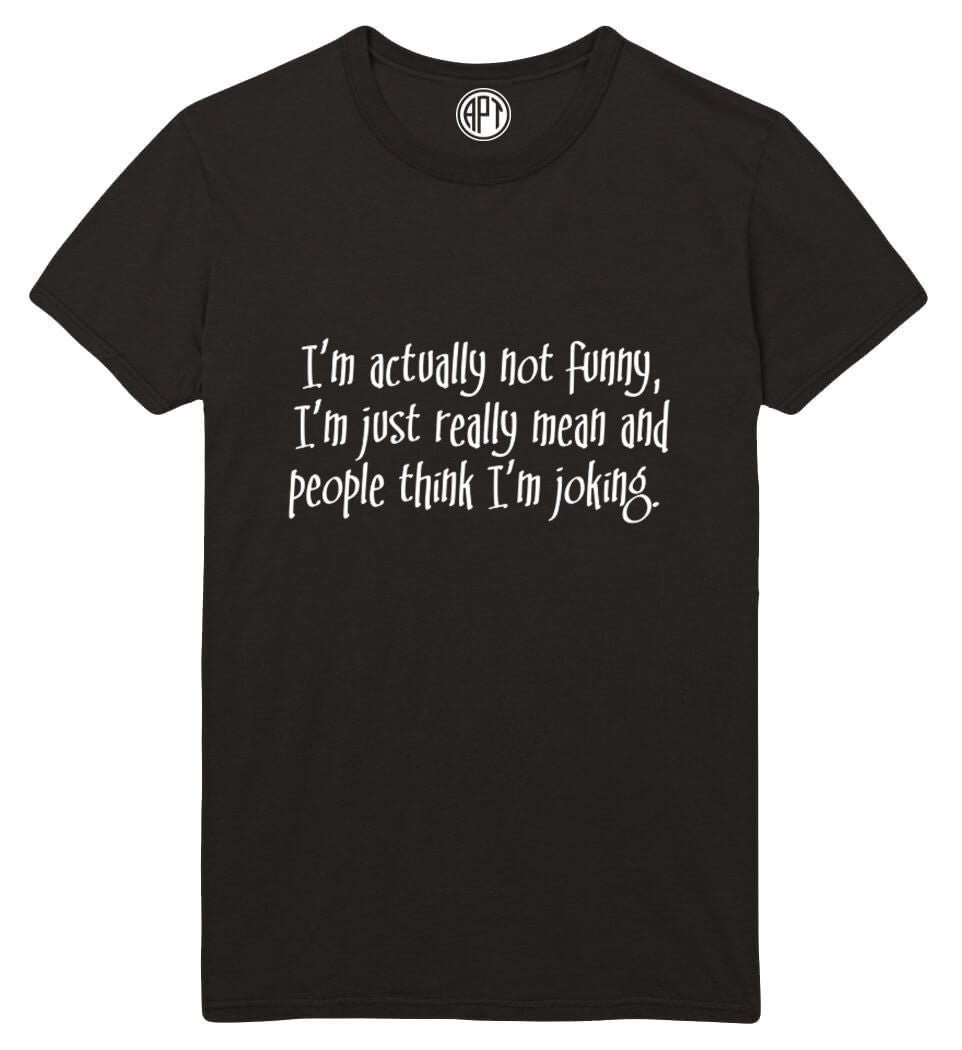 I'm Actually Not Funny, Just Really Mean And People Think I'm Joking Printed T-Shirt Tall