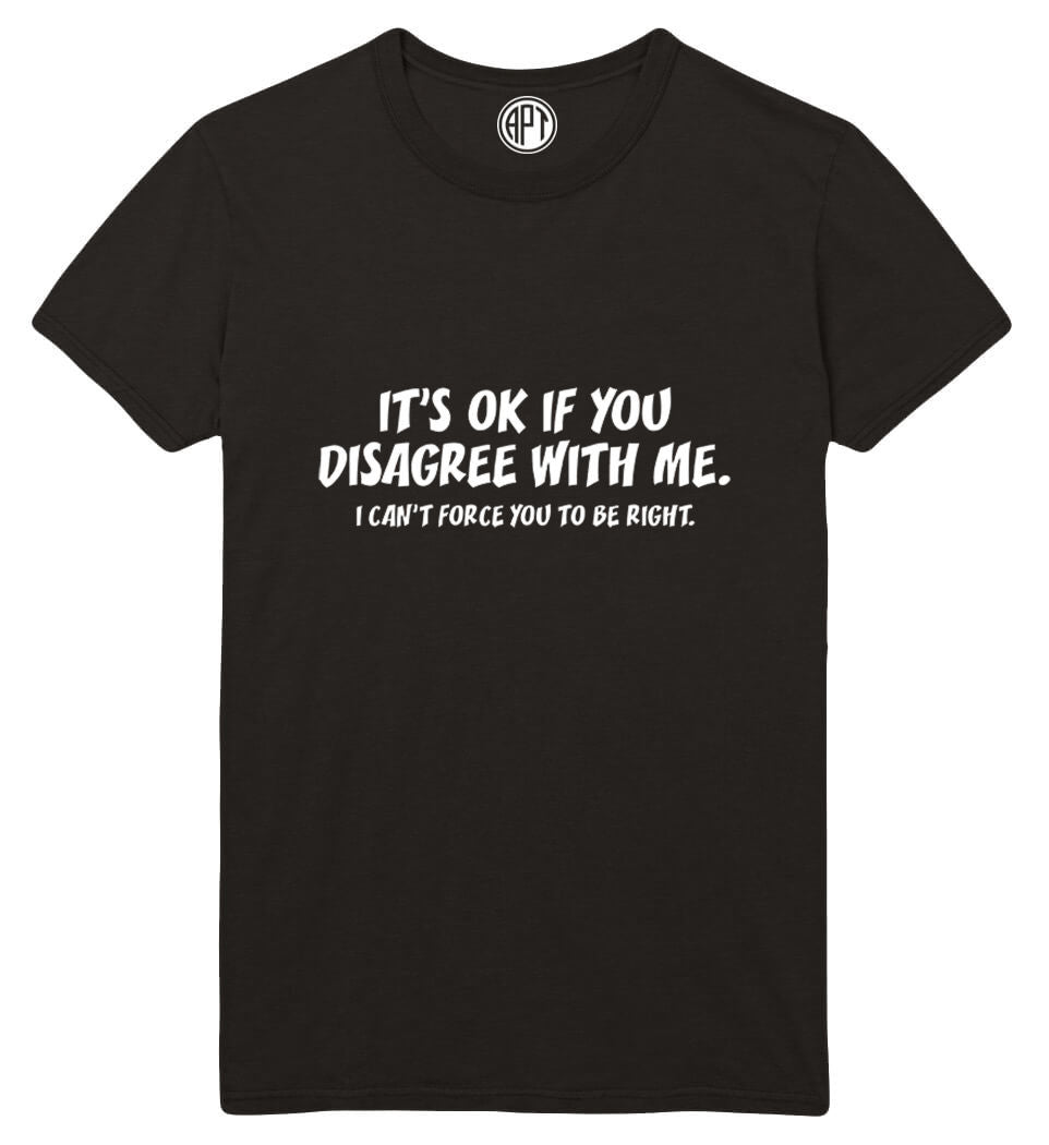 Its Ok If You Disagree With Me Printed T-Shirt