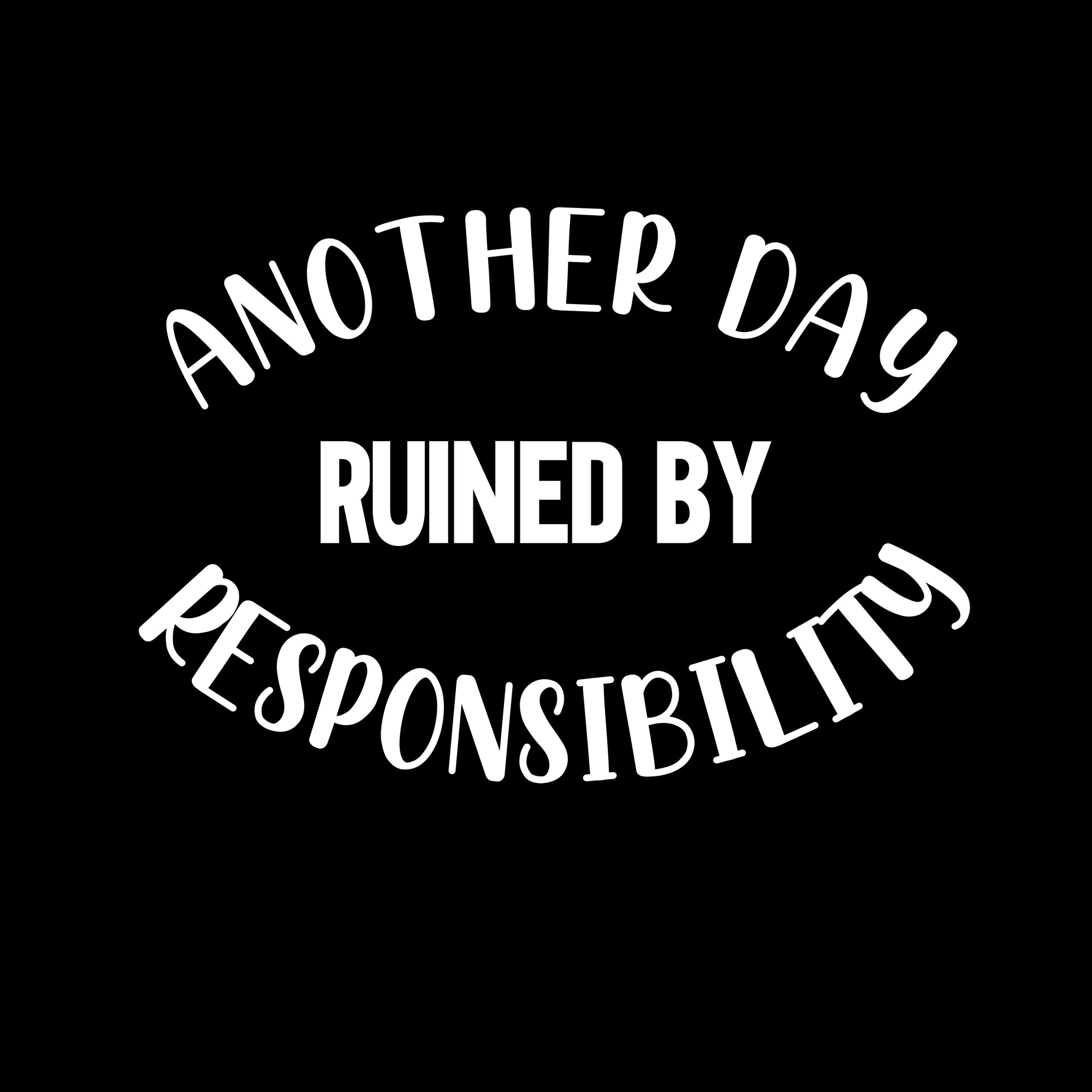 Another Day Ruined By Responsibility Printed T-Shirt