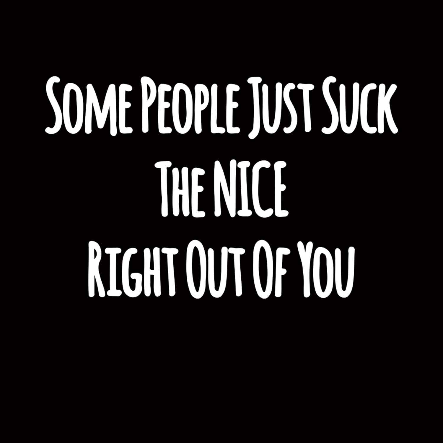 Some People Suck The Nice Right Out of You Printed T-Shirt-Black